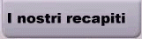 I nostri recapiti